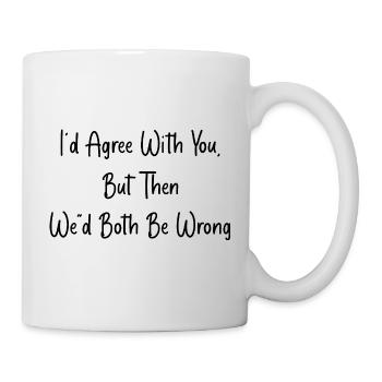 D’accord Avec Toi, Mais On Aurait Tort - Mug blanc - blanc - Droite
