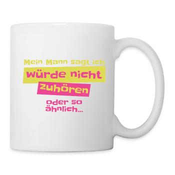 Mein Mann sagt ich höre nicht zu Design - Tasse - Weiß - Rechts