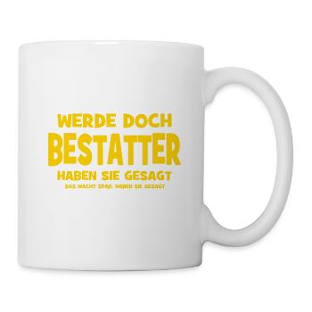 Werde doch Bestatter haben sie gesagt - Das macht  - Tasse - Weiß - Rechts
