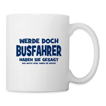 Werde doch Busfahrer haben sie gesagt - Das macht  - Tasse - Weiß - Rechts