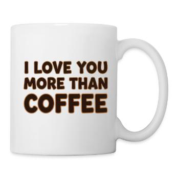 I Love You More Than Coffee – Kaffee Spruch - Tasse - Weiß - Rechts