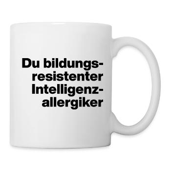 DU BILDUNGSRESISTENTER INTELLIGENZ-ALLERGIKER. - Tasse - Weiß - Rechts
