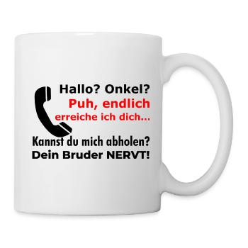 Hallo Onkel? Dein Bruder nervt! Lustiger Spruch - Tasse - Weiß - Rechts