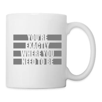 You're Exactly Where You Need To Be Inspiring - Mug - white - Right