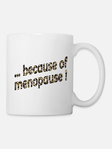Wegen der Wechseljahre - Tasse - Weiß