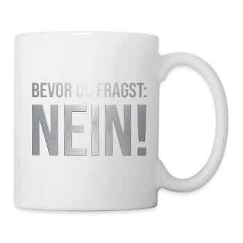 BEVOR DU FRAGST: NEIN!!! Cooles & Lustiges Design! - Tasse - Weiß - Rechts