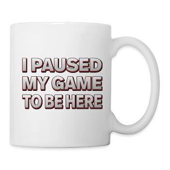 I paused my game to be here - Gamer Design - Tasse - Weiß - Rechts