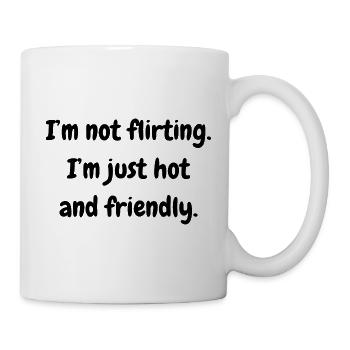 I'm not flirting. I'm just hot and friendly. - Tasse - Weiß - Rechts