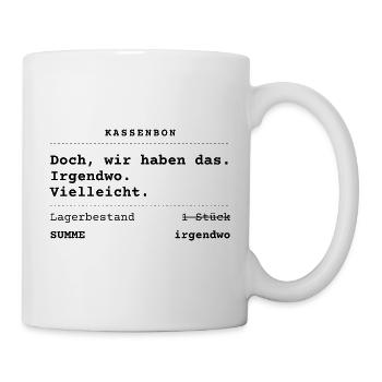 Doch, wir haben das. Irgendwo. Vielleicht. - Tasse - Weiß - Rechts
