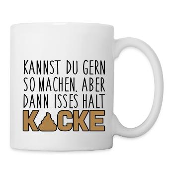 Kannst du so machen. Dann isses halt Kacke - Tasse - Weiß - Rechts
