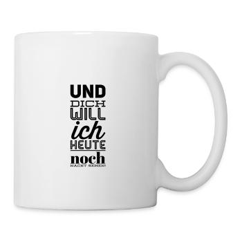 Und dich will ich heute noch nackt sehen! - Tasse - Weiß - Rechts