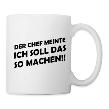 Der Chef meinte ich soll das so machen - Tasse - Weiß - Rechts