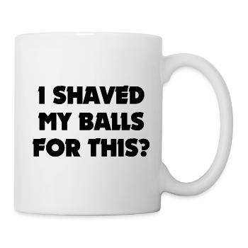 I Shaved My Balls For This? - Mug - white - Right