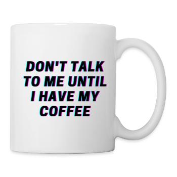 Don't talk to me until I have my Coffee! Shirt - Mug - white - Right