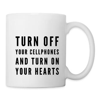 Turn off your cellphones and turn on your hearts - Mug - white - Right
