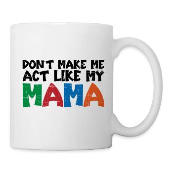 Don't Make Me Act Like My Mama 3 - Mug - white - Right