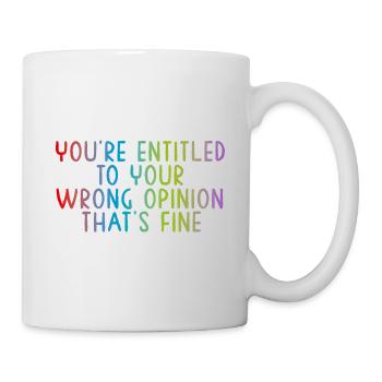 You're entitled to your wrong opinion, that's fine - Mug - white - Right