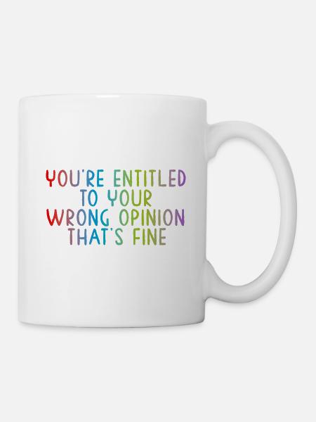 You're entitled to your wrong opinion, that's fine - Mug - white