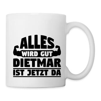 Alles wird gut Dietmar ist jetzt da - Tasse - Weiß - Rechts