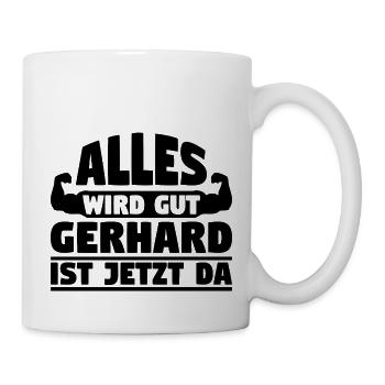 Alles wird gut Gerhard ist jetzt da - Tasse - Weiß - Rechts