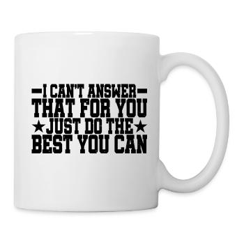 Cant Answer That For You Just Do The Best You Can3 - Mug - white - Right