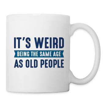 It’s Weird Being The Same Age As Old People - Mug - white - Right