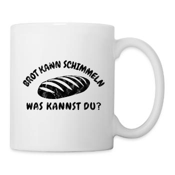 Brot Kann Schimmeln Was Kannst Du? Lustiges - Tasse - Weiß - Rechts