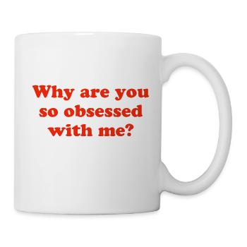 Why are you so obsessed with me? - Mug - white - Right