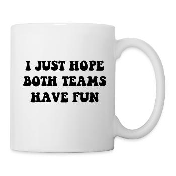 Ich hoffe nur, dass beide Teams lustige, lustige Sprüche haben - Tasse - Weiß - Rechts