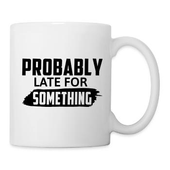 Probably Late For Something - Tasse - Weiß - Rechts