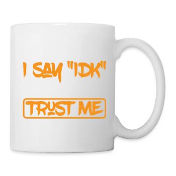 I say "IDK" a lot but trust me, I be knowin 29 - Mug - white - Right