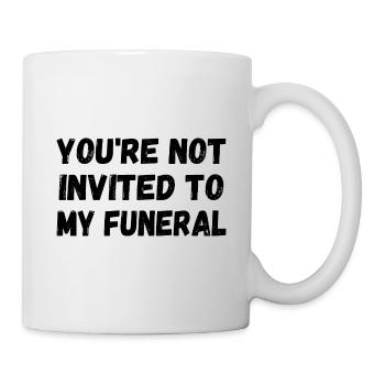 You re Not Invited To My Funeral - Tasse - Weiß - Rechts