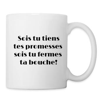 Sois tu tiens tes promesses sois tu fermes ta... - Mug blanc - blanc - Droite