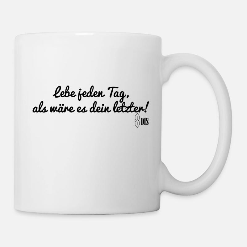 Lebe jeden Tag, als wäre es dein letzter! - Tasse - Weiß
