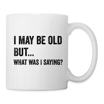I May Be Old But.. What Was I Saying? - Mug - white - Right
