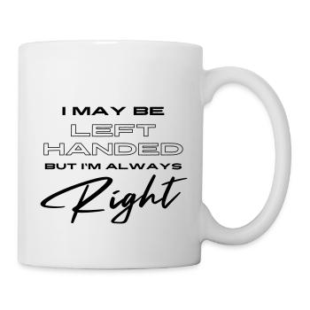 I May Be Left Handed But I'm Always Right - Mug - white - Right