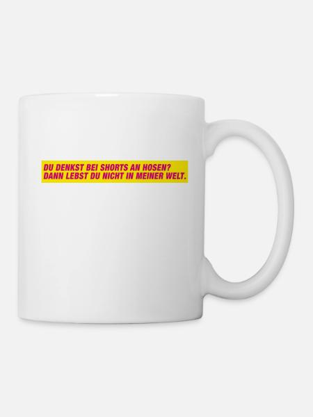 Du denkst bei Shorts an Hosen? - Tasse - Weiß