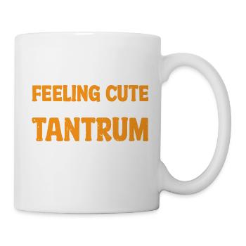 Feeling Cute, Might Throw A Tantrum Later, Idk 62 - Tasse - Weiß - Rechts