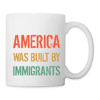 AMERICA WAS BUILT BY IMMIGRANTS Flüchtlingsrechte - Mug - white - Right