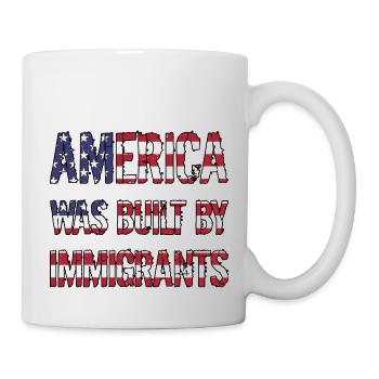 AMERICA WAS BUILT BY IMMIGRANTS Flüchtlingsrechte - Mug - white - Right