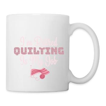 I'm Retired Quilting Is My Job Sewing Quilter - Mug - white - Right