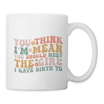 You Think I’m Mean You Should Meet the Girl I Gave - Mug blanc - blanc - Droite