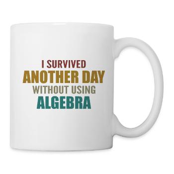 Ich habe heute überlebt, ohne Algebra zu machen - Tasse - Weiß - Rechts