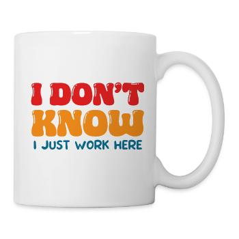 I Don't Know I Just Work Here Funny Office Art - Tasse - Weiß - Rechts
