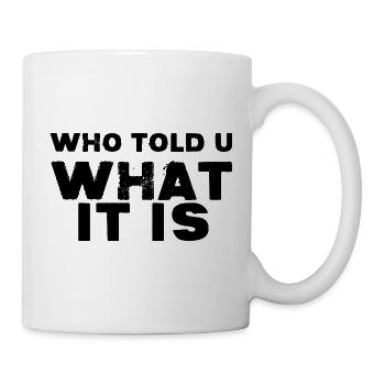 Who Told You What It Is - Mug - white - Right