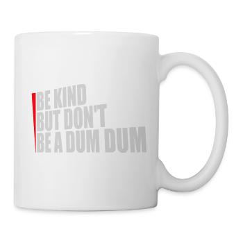 Be kind but don't be a dum dum Freundlich Spruch - Tasse - Weiß - Rechts