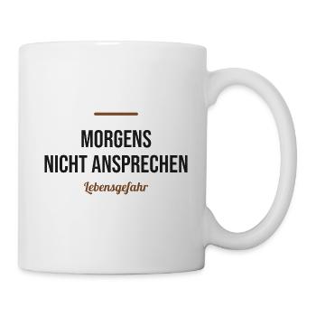 Morgens nicht ansprechen – Lebensgefahr - Tasse - Weiß - Rechts