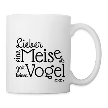 LIEBER EINE MEISE ALS, GAR KEINEN VOGEL.. piep - Tasse - Weiß - Rechts