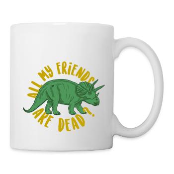 all my friends are dead? - Tasse - Weiß - Rechts