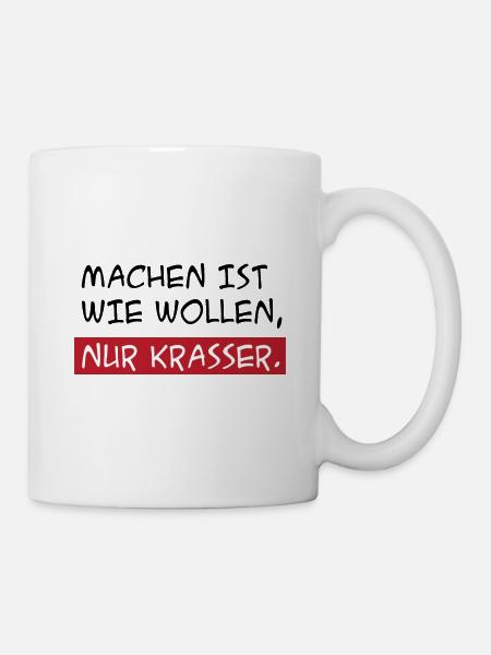 Machen Ist Wie Wollen Nur Krasser - Tasse - Weiß